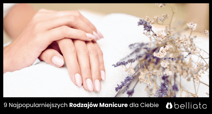 9 Najpopularniejszych Rodzajów Manicure dla Ciebie | belliata.pl