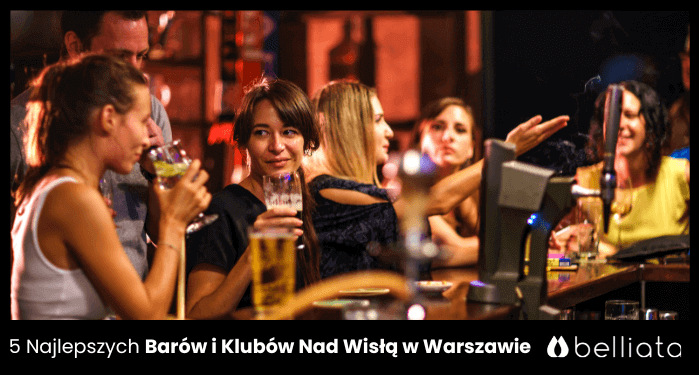 5 Najlepszych Barów i Klubów Nad Wisłą w Warszawie | belliata.pl